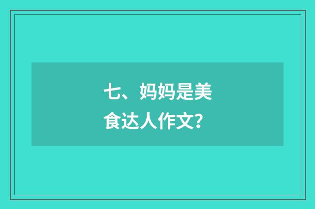 七、妈妈是美食达人作文?