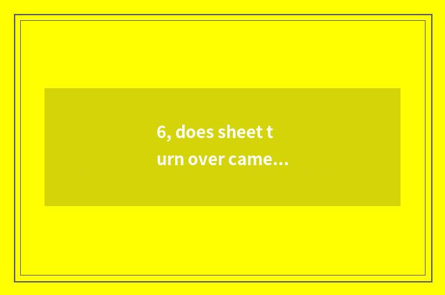 6, does sheet turn over camera to have at digital camera why to distinguish?