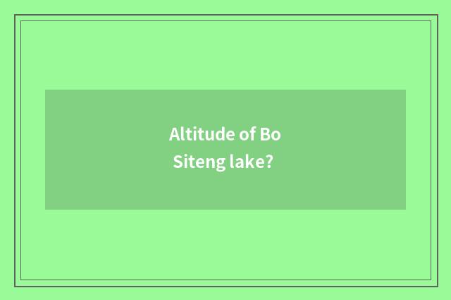 Altitude of Bo Siteng lake?