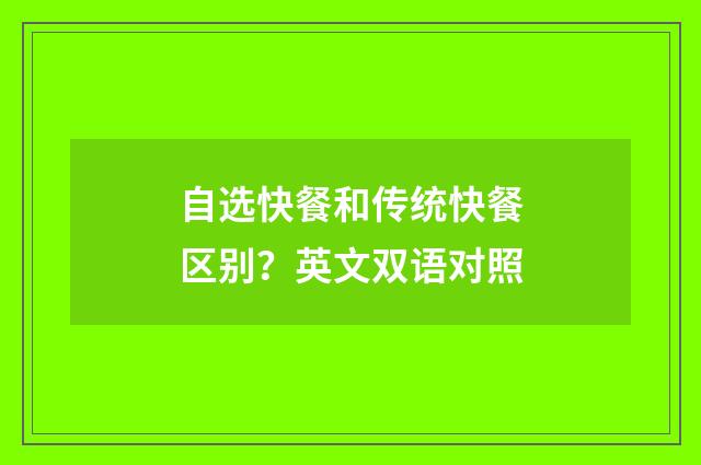 自选快餐和传统快餐区别？英文双语对照