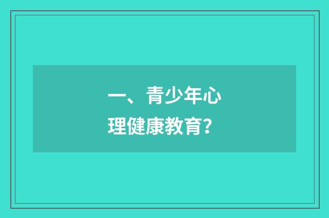 一、青少年心理健康教育？