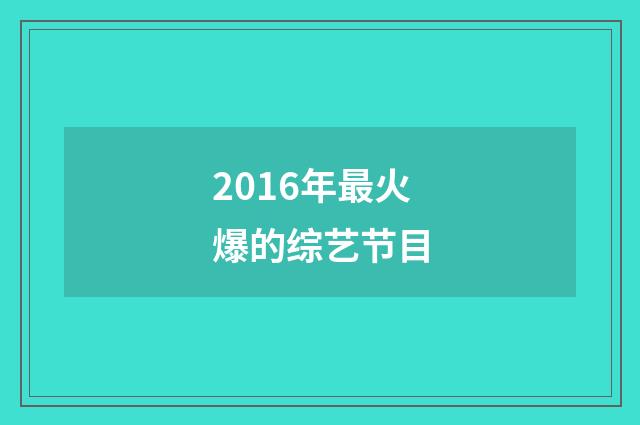 2016年最火爆的综艺节目