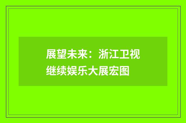 展望未来：浙江卫视继续娱乐大展宏图