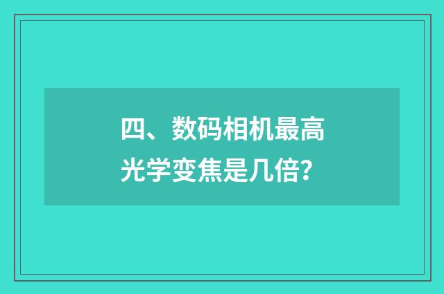 四、数码相机最高光学变焦是几倍?