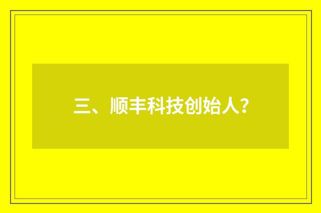 三、顺丰科技创始人？
