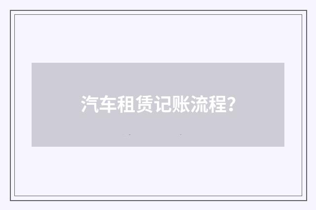 汽车租赁记账流程?