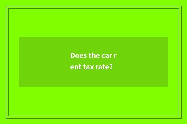 Does the car rent tax rate?