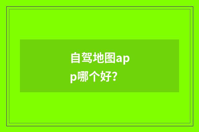 自驾地图app哪个好？