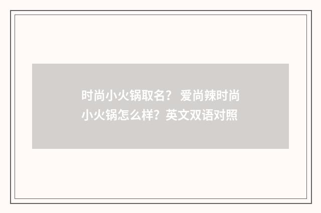 时尚小火锅取名? 爱尚辣时尚小火锅怎么样?英文双语对照
