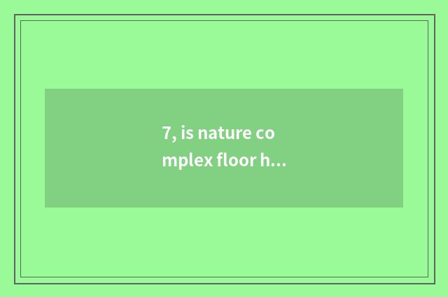 7, is nature complex floor how?