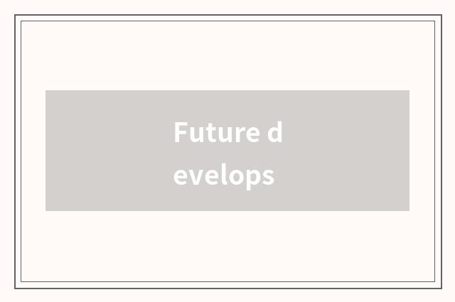 Future develops