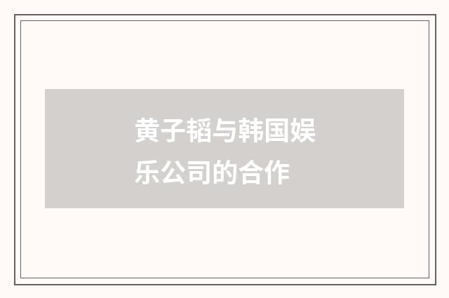 黄子韬与韩国娱乐公司的合作