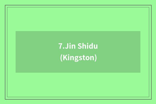 7.Jin Shidu (Kingston)