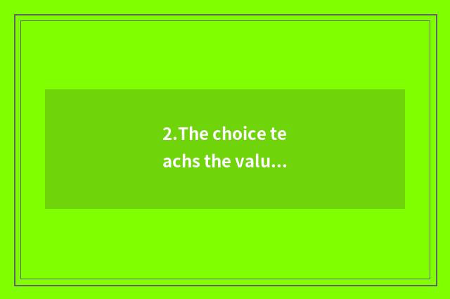 2.The choice teachs the value that the net acts as agent