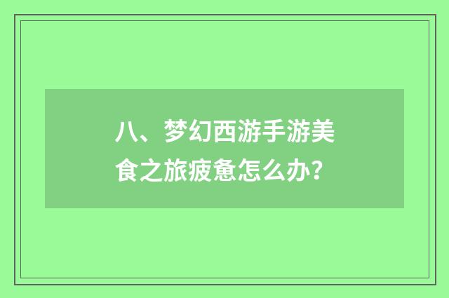 八、梦幻西游手游美食之旅疲惫怎么办？