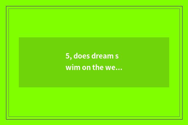 5, does dream swim on the west how does the brigade exhaustion of cate do?