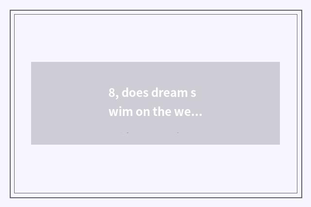 8, does dream swim on the west does the hand swim how does the brigade exhaustio