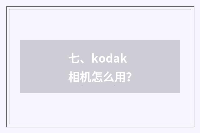 七、kodak相机怎么用？