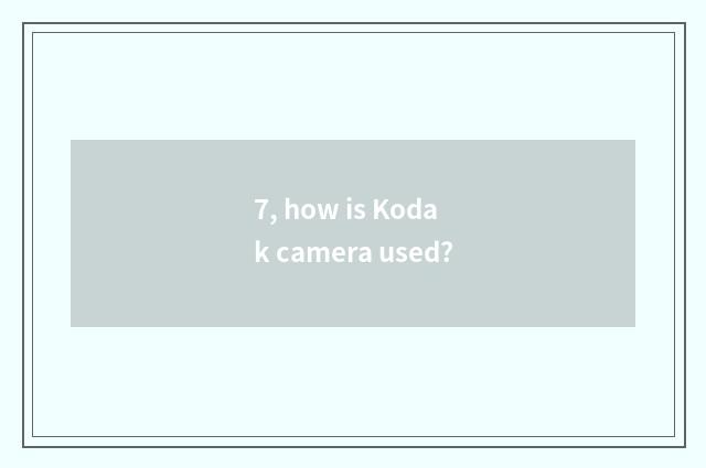 7, how is Kodak camera used?