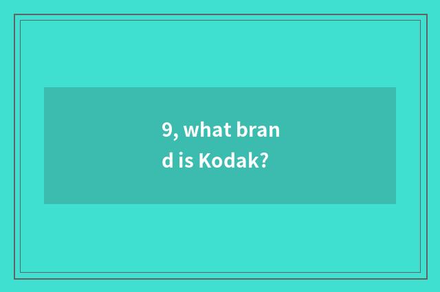 9, what brand is Kodak?