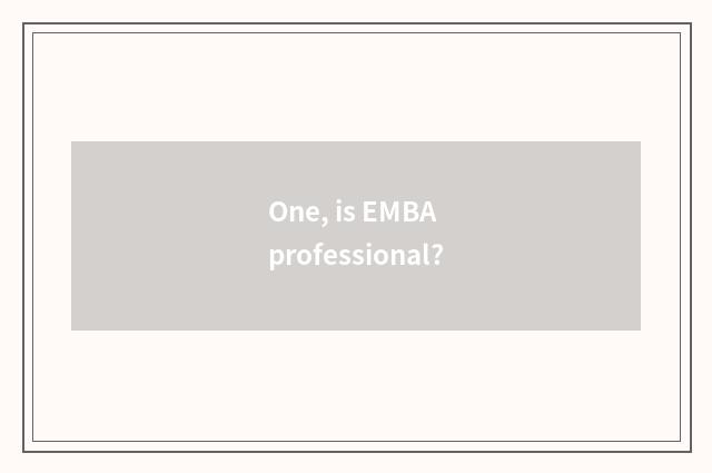 One, is EMBA professional?