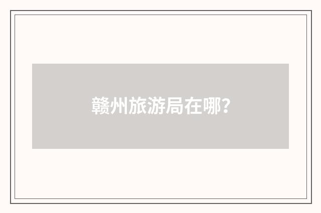 赣州旅游局在哪？