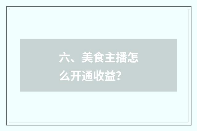 六、美食主播怎么开通收益？