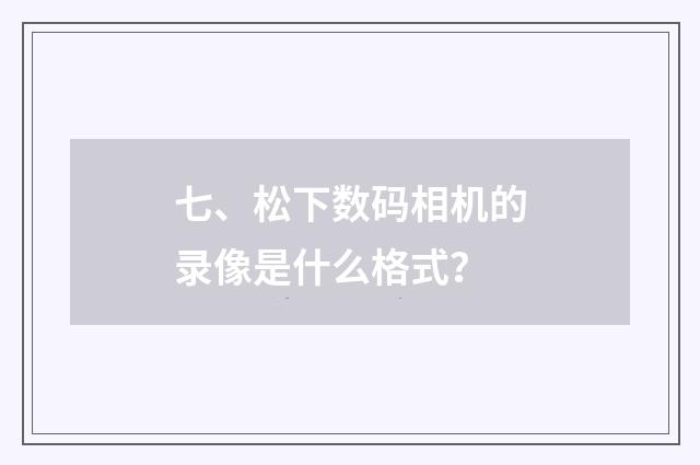 七、松下数码相机的录像是什么格式？