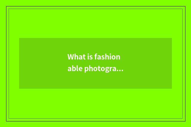 What is fashionable photography and commerce?