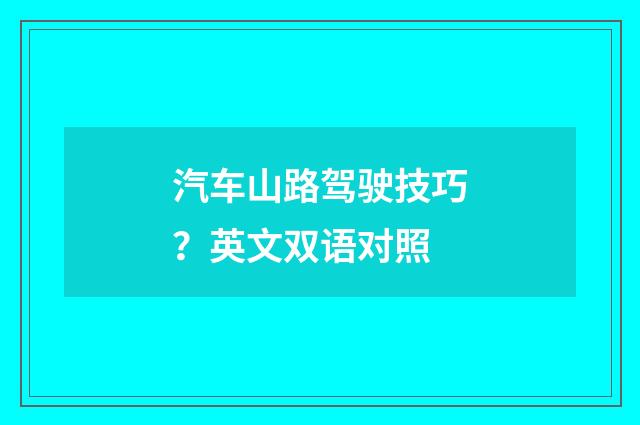 汽车山路驾驶技巧？英文双语对照