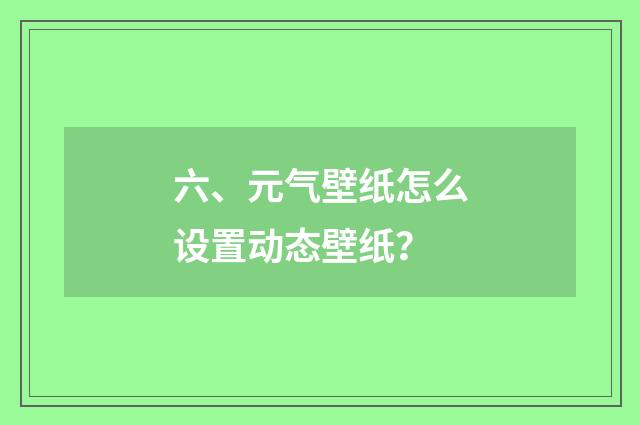 六、元气壁纸怎么设置动态壁纸?
