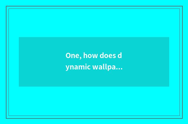 One, how does dynamic wallpaper unplug knife teenager is set for dynamic wallpap