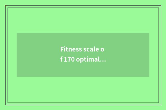 Fitness scale of 170 optimal figures?