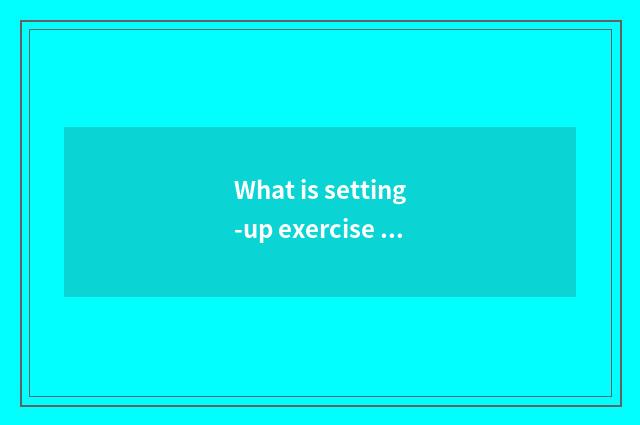 What is setting-up exercise there is oxygen?