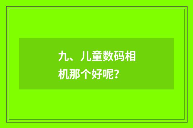 九、儿童数码相机那个好呢？