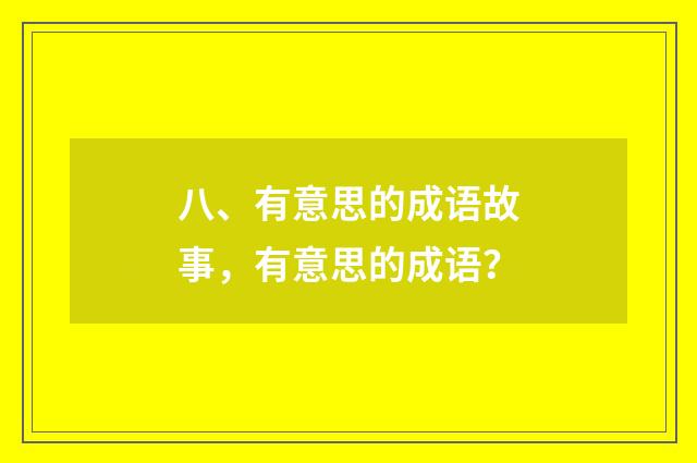 八、有意思的成语故事，有意思的成语？