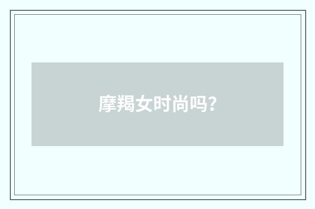 摩羯女时尚吗？