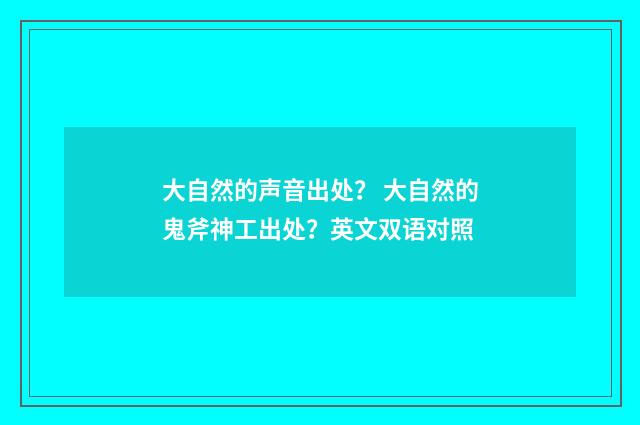 大自然的声音出处？ 大自然的鬼斧神工出处？英文双语对照