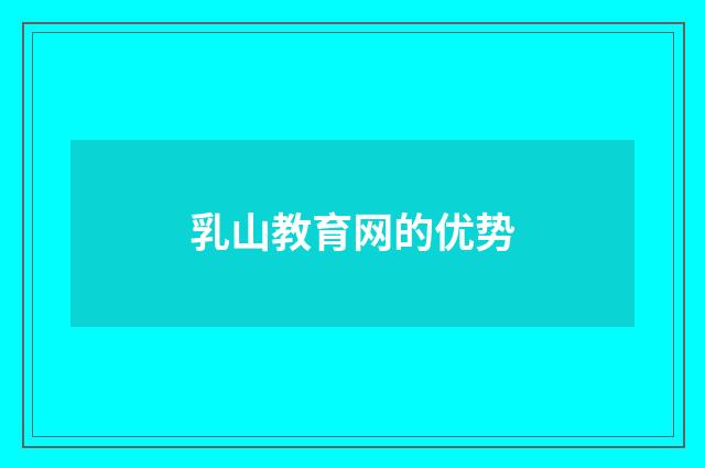 乳山教育网的优势