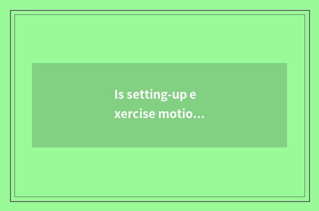 Is setting-up exercise motion there is oxygen?