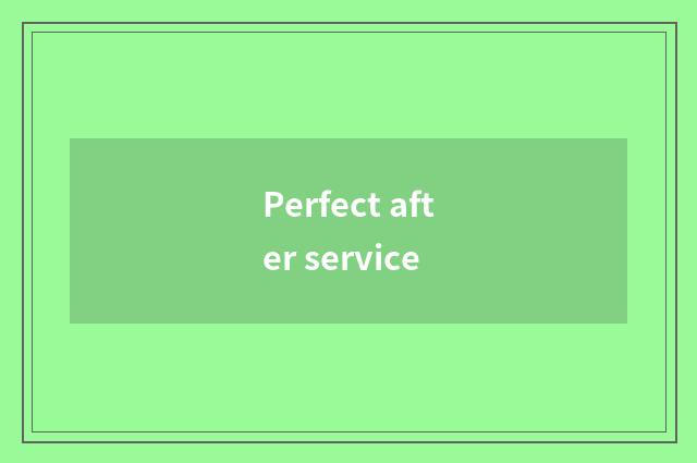 Perfect after service