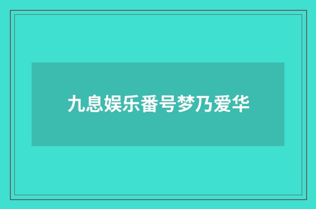 九息娱乐番号梦乃爱华