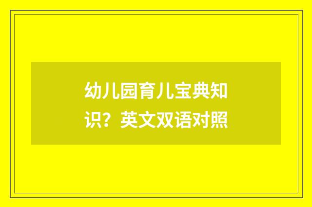 幼儿园育儿宝典知识？英文双语对照