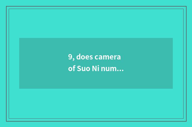9, does camera of Suo Ni number have 80 times scorch?