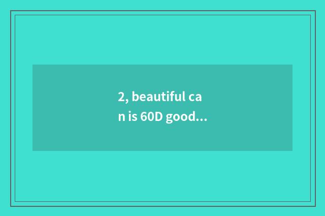 2, beautiful can is 60D good?
