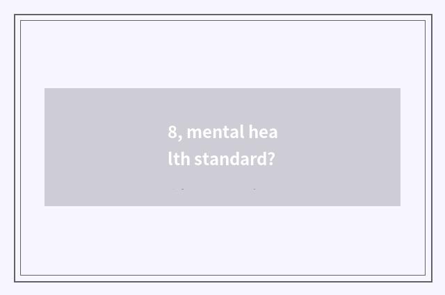 8, mental health standard?