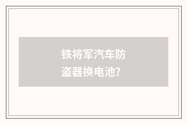 铁将军汽车防盗器换电池？