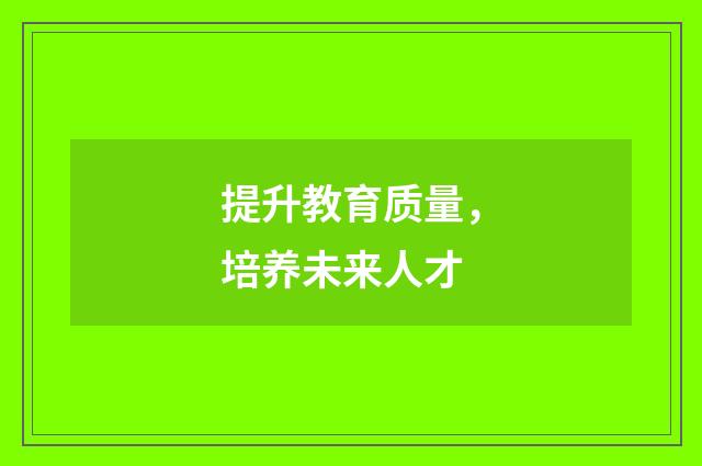 提升教育质量，培养未来人才