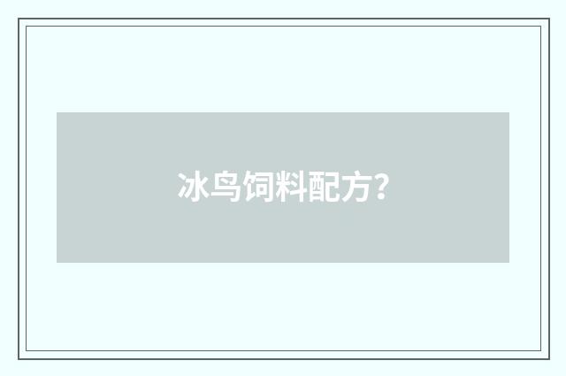 冰鸟饲料配方？
