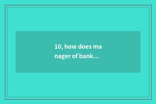 10, how does manager of bank conduct financial transactions defend a client?